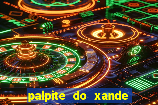 palpite do xande de hoje